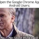 we will never betray them | "Open the Google Chrome App"
Android Users: | image tagged in no i don't think i will,funny,memes,why are you reading the tags | made w/ Imgflip meme maker