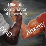 Epic Handshake | Ultimate combination of disorders; Anxiety; ADHD | image tagged in memes,epic handshake | made w/ Imgflip meme maker