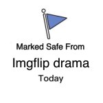 Marked Safe From | Imgflip drama | image tagged in memes,marked safe from | made w/ Imgflip meme maker