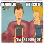 Romeo and Juliet huh huh | BENVOLIO             MERCUTIO; "ROMEO ISN'T HERE..."; BENVOLIO             MERCUTIO; "DW BRO I GOT YOU"; "IM GOING TO SMASH ROSALINE!!!!"; BENVOLIO             MERCUTIO | image tagged in beavis and butthead | made w/ Imgflip meme maker