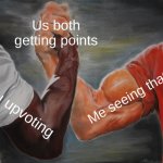 Upvoting give u points too | Us both getting points; Me seeing that; You upvoting | image tagged in memes,epic handshake | made w/ Imgflip meme maker