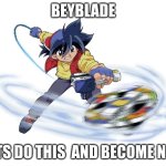 Number 1 Beyblader | BEYBLADE; LETS DO THIS  AND BECOME NO.1 | image tagged in beyblade | made w/ Imgflip meme maker