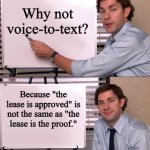 Voice-to-text failure | Why not voice-to-text? Because "the lease is approved" is not the same as "the lease is the proof." | image tagged in jim halpert explains,digital,court | made w/ Imgflip meme maker