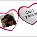 Charli my beloved | Charli my beloved | image tagged in my beloved | made w/ Imgflip meme maker