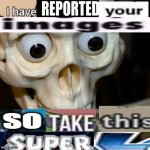 I have reported your images so take this super l