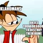 not fry papercut | OKLAHOMANS; AN EF3 TORNADO ABOUT TO DESTROY THEIR HOME | image tagged in not fry papercut | made w/ Imgflip meme maker