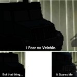 I Fear No Vehicle (NFM template) meme