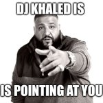 DJ Khaled is pointing at you | DJ KHALED IS; IS POINTING AT YOU | image tagged in dj khaled another one | made w/ Imgflip meme maker