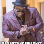 me when I spot the huzz | ME SPOTTING FINE SHYT | image tagged in guy in suit rubbing hands,funny | made w/ Imgflip meme maker