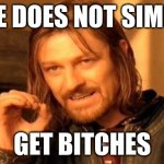 One Does Not Simply | ONE DOES NOT SIMPLY; GET BITCHES | image tagged in memes,one does not simply | made w/ Imgflip meme maker