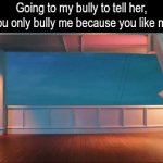 Finally found my Valentine | Going to my bully to tell her, "You only bully me because you like me" | image tagged in gifs,memes,funny,movies,love | made w/ Imgflip video-to-gif maker