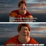 TIGHTEN MEGAMIND "THERE IS NO EASTER BUNNY" | WAY TO PAUSE ONLINE GAMES | image tagged in tighten megamind there is no easter bunny | made w/ Imgflip meme maker