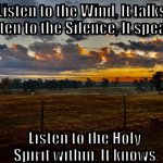 Gate of Wisdom | Listen to the Wind, It talks
Listen to the Silence, It speaks; Listen to the Holy Spirit within, It knows | image tagged in wisdom | made w/ Imgflip meme maker