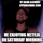 I should be drivin' Uber | MY BANK ACCOUNT
APPROACHING ZERO; ME ENJOYING NETFLIX
ON SATURDAY MORNING | image tagged in gifs,uber,side gig,broke,weekend,netflix | made w/ Imgflip video-to-gif maker