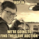 16 hundreds in a nutshell | HOP IN; WE’RE GOING TO FIND THE SLAVE AUCTION | image tagged in hop in | made w/ Imgflip meme maker