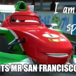 bro is the capital... | ITS MR SAN FRANCISCO | image tagged in i am triple speed,california | made w/ Imgflip meme maker