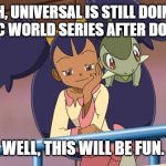 Iris Interesting | OH, UNIVERSAL IS STILL DOING JURASSIC WORLD SERIES AFTER DOMINION? WELL, THIS WILL BE FUN. | image tagged in iris pokemon,jurassic world,universal,dinosaurs | made w/ Imgflip meme maker