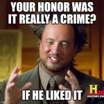 Ancient Aliens | YOUR HONOR WAS IT REALLY A CRIME? IF HE LIKED IT | image tagged in memes,diddy,freaky,ayo,relatable | made w/ Imgflip meme maker