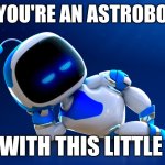 Astrobot looking a little freaky~ | OH SO YOU'RE AN ASTROBOT FAN? SLEEP WITH THIS LITTLE THING | image tagged in astrobot,freaky,memes | made w/ Imgflip meme maker