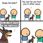 Does he bite? | REMEMBER GRAVE OF THE FIREFLIES? | image tagged in does he bite,studio ghibli,anime | made w/ Imgflip meme maker