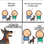 It's getting old, man | DIDDY JOKES ARE NO LONGER FUNNY; GEN ALPHA KIDS | image tagged in does your dog bite,diddy,gen alpha | made w/ Imgflip meme maker