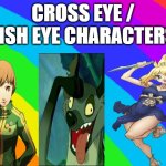 cross-eye/fish-eye characters | CROSS EYE / FISH EYE CHARACTERS | image tagged in rainbow background,memes,cross-eye,fish eyes,characters,media | made w/ Imgflip meme maker