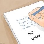 Shhh | NO; LOSER | image tagged in notebook meme | made w/ Imgflip meme maker