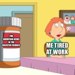 So tired right now | THE MOUNTAIN DEWS IN THE REGISTER FRIDGES; ME TIRED AT WORK | image tagged in lois prescription pills | made w/ Imgflip meme maker