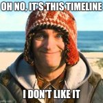 MIB Griffin | OH NO, IT'S THIS TIMELINE; I DON'T LIKE IT | image tagged in mib griffin | made w/ Imgflip meme maker