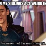 I dont need a title | ME WHEN MY SIBLINGS ACT WEIRD IN PUBLIC | image tagged in i have never met this man in my life,idk,relatable,meme | made w/ Imgflip meme maker