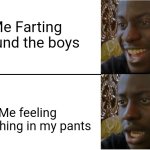 Disappointed Black Guy | Me Farting around the boys; Me feeling something in my pants | image tagged in disappointed black guy | made w/ Imgflip meme maker