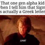 That kid will never admit the truth | That one gen alpha kid when I tell him that Sigma is actually a Greek letter: | image tagged in anakin liar,memes,funny,gen alpha | made w/ Imgflip meme maker