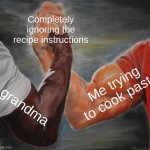 Epic Handshake | Completely ignoring the recipe instructions; Me trying to cook pasta; My grandma | image tagged in memes,epic handshake | made w/ Imgflip meme maker