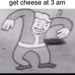 Vault boy dance | How it feels to get cheese at 3 am | image tagged in vault boy dance,cheese | made w/ Imgflip meme maker