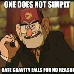 anyone else agree? | ONE DOES NOT SIMPLY; HATE GRAVITY FALLS FOR NO REASON | image tagged in one does not simply gravity falls version | made w/ Imgflip meme maker