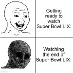 Happy Wojak vs Depressed Wojak | Getting ready to watch Super Bowl LIX:; Watching the end of Super Bowl LIX: | image tagged in happy wojak vs depressed wojak | made w/ Imgflip meme maker