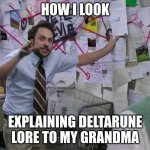 Charlie Conspiracy (Always Sunny in Philidelphia) | HOW I LOOK; EXPLAINING DELTARUNE LORE TO MY GRANDMA | image tagged in charlie conspiracy always sunny in philidelphia | made w/ Imgflip meme maker