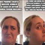 Autism strikes back | TRUMP AND MUSK USE AUTISTIC GENIUSES TO TAKE APART GOVERNMENT FRAUD AGENCIES AND EXPOSE SENATORS THAT TOOK BIG PHARMA MONEY; BIG PHARMA CREATES MASSIVE NUMBER OF CASES OF AUTISM THROUGH POISON VACCINES | image tagged in kombucha girl | made w/ Imgflip meme maker