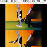 STOP CALLING HIM FORTNITE GUY!!! | KID: *(SEES JOHN WICK)* OH, MY GOSH, THAT GUY'S FROM FORTNITE, DID YOU KNOW THA--; ME | image tagged in angry bugs bunny | made w/ Imgflip meme maker