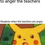 Don Flamenco | Students: do everything to anger the teachers; Students when the teachers are angry: | image tagged in memes,surprised pikachu,earthbound,family guy,annoying | made w/ Imgflip meme maker