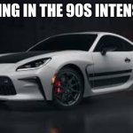 gr86(trueno edition) | *RUNNING IN THE 90S INTENSIFIES* | image tagged in gr86 trueno edition,initial d | made w/ Imgflip meme maker