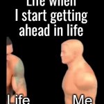 Getting pummeled most days | Life when I start getting ahead in life; Me; Life | image tagged in gifs,life | made w/ Imgflip video-to-gif maker