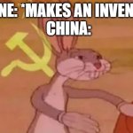 made in | ANYONE: *MAKES AN INVENTION*; CHINA: | image tagged in bugs bunny communist | made w/ Imgflip meme maker