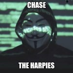 Anonymous | CHASE; THE HARPIES | image tagged in anonymous,chase | made w/ Imgflip meme maker