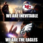 Chiefs Thanos, Eagles Iron Man | WE ARE INEVITABLE; WE ARE THE EAGLES | image tagged in i am inevitable and i am iron man | made w/ Imgflip meme maker