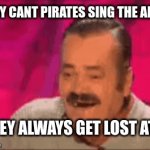 dad joke | WHY CANT PIRATES SING THE ABC? THEY ALWAYS GET LOST AT C | image tagged in gifs,dad joke | made w/ Imgflip video-to-gif maker