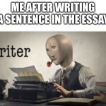 Relatable Memes | ME AFTER WRITING A SENTENCE IN THE ESSAY | image tagged in riter | made w/ Imgflip meme maker