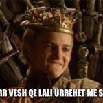 King Joffrey | KUR MERR VESH QE LALI URREHET ME SHUME TI | image tagged in king joffrey | made w/ Imgflip meme maker