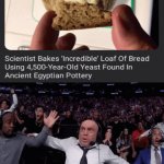 "4,500 yr old yeast" | image tagged in gifs,loaf of bread,yeast,memes,pottery,sometimes my genius is it's almost frightening | made w/ Imgflip video-to-gif maker