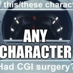 Add Any Characters Would Be In CGI | ANY CHARACTER | image tagged in what if this/these characters had cgi surgery,hollywood,cgi | made w/ Imgflip meme maker